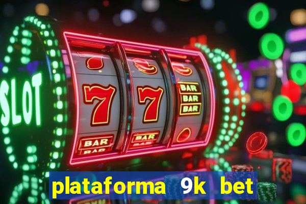 plataforma 9k bet paga mesmo